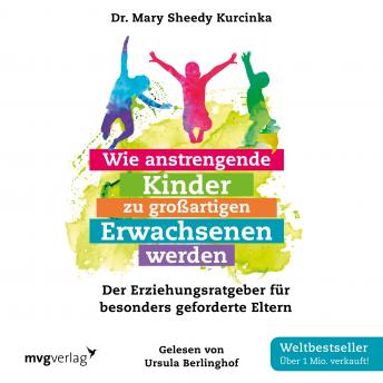 [German] - Wie anstrengende Kinder zu großartigen Erwachsenen werden: Der Erziehungsratgeber für besonders geforderte Eltern