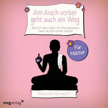 [German] - Am Arsch vorbei geht auch ein Weg - Für Mütter: Wie sich dein Leben mit Kind verbessert, wenn du dich locker machst