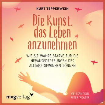 [German] - Die Kunst, das Leben anzunehmen: Wie Sie wahre Stärke für die Herausforderungen des Alltags gewinnen können
