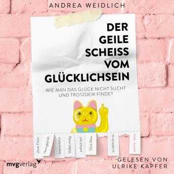 [German] - Der geile Scheiß vom Glücklichsein: Wie man das Glück nicht sucht und trotzdem findet