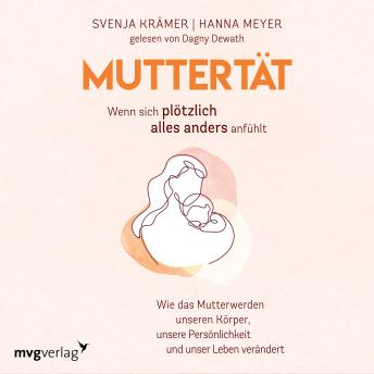 [German] - Muttertät –  Wenn sich plötzlich alles anders anfühlt: Wie das Mutterwerden unseren Körper, unsere Persönlichkeit und unser Leben verändert