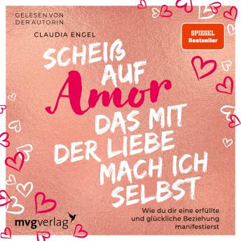 [German] - Scheiß auf Amor, das mit der Liebe mach ich selbst: Wie du dir eine erfüllte und glückliche Beziehung manifestierst