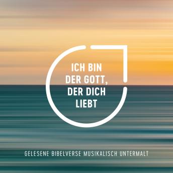 [German] - Ich bin der Gott, der dich liebt: Gelesene Bibelverse musikalisch untermalt