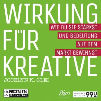 [German] - Wirkung für Kreative - Wie du sie stärkst und Bedeutung auf dem Markt gewinnst - 99U 3 (Ungekürzt)