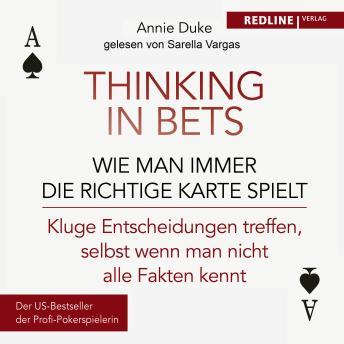 [German] - Thinking in bets – wie man immer die richtige Karte spielt: Kluge Entscheidungen treffen, selbst wenn man nicht alle Fakten kennt