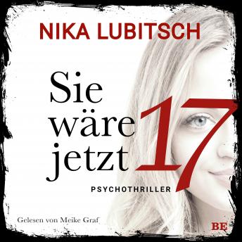 [German] - Sie wäre jetzt 17: Psychothriller