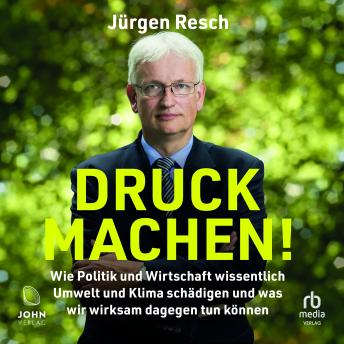 [German] - Druck machen!: Wie Politik und Wirtschaft wissentlich Umwelt und Klima schädigen