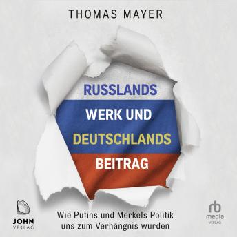 [German] - Russlands Werk und Deutschlands Beitrag: Wie Putins und Merkels Politik uns zum Verhängnis wurden