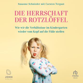 [German] - Die Herrschaft der Rotzlöffel: Wie wir die Verhältnisse im Kindergarten wieder vom Kopf auf die Füße stellen
