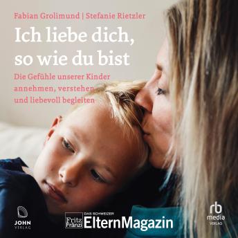 [German] - Ich liebe dich, so wie du bist: Die Gefühle unserer Kinder verstehen, annehmen und liebevoll begleiten