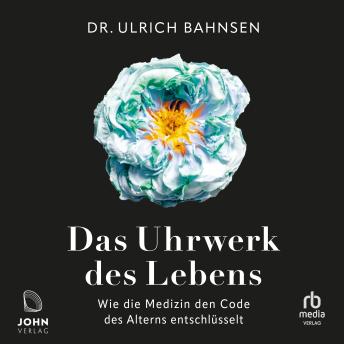 [German] - Das Uhrwerk des Lebens: Wie die Medizin den Code des Alterns entschlüsselt