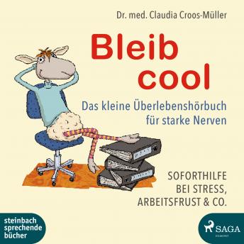 [German] - Bleib cool - Das kleine Überlebenshörbuch für starke Nerven: Soforthilfe bei Stress, Arbeitsfrust & Co.