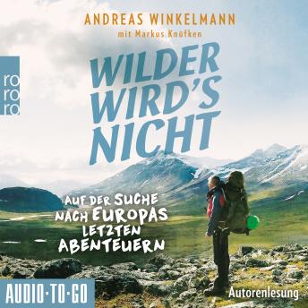 [German] - Wilder wird's nicht - Auf der Suche nach Europas letzten Abenteuern (ungekürzt)