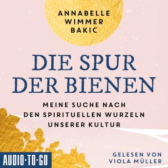 [German] - Die Spur der Bienen - Meine Suche nach den spirituellen Wurzeln unserer Kultur (ungekürzt)