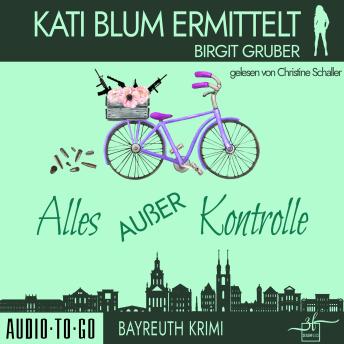 [German] - Alles außer Kontrolle - Kati Blum ermittelt, Band 8 (ungekürzt)