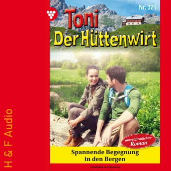 [German] - Spannende Begegnung in den Bergen - Toni der Hüttenwirt, Band 371 (ungekürzt)