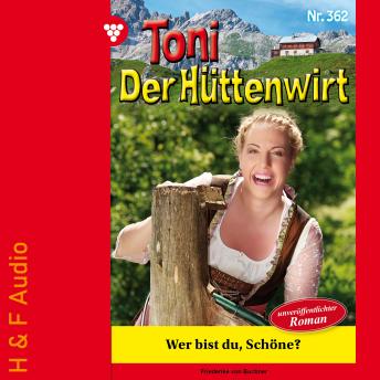 [German] - Wer bist du, Schöne? - Toni der Hüttenwirt, Band 362 (ungekürzt)