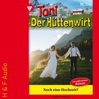 [German] - Noch eine Hochzeit? - Toni der Hüttenwirt, Band 355 (ungekürzt)