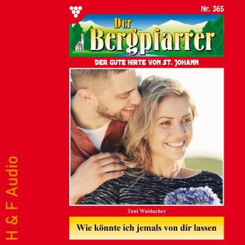 [German] - Wie könnte ich jemals von dir lassen - Der Bergpfarrer, Band 365 (ungekürzt)