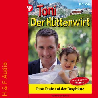 [German] - Eine Taufe auf der Berghütte - Toni der Hüttenwirt, Band 358 (ungekürzt)