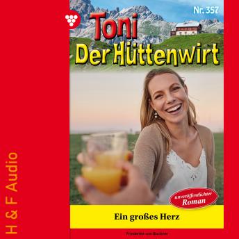 [German] - Ein großes Herz - Toni der Hüttenwirt, Band 357 (ungekürzt)