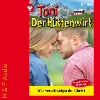 [German] - Was verschweigst du, Chris? - Toni der Hüttenwirt, Band 361 (ungekürzt)