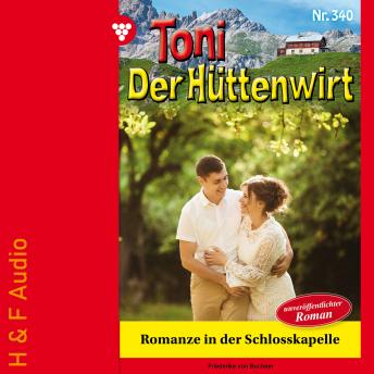 [German] - Romanze in der Schlosskapelle - Toni der Hüttenwirt, Band 340 (ungekürzt)