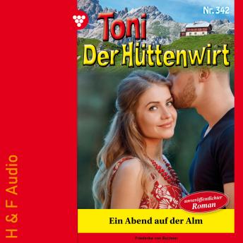 [German] - Ein Abend auf der Alm - Toni der Hüttenwirt, Band 342 (ungekürzt)