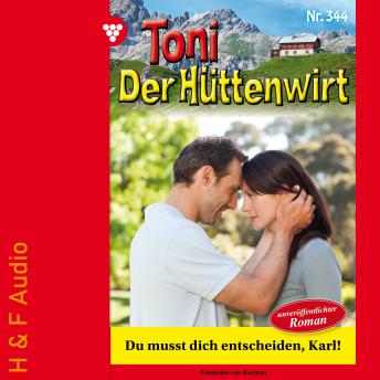 [German] - Du musst dich entscheiden, Karl! - Toni der Hüttenwirt, Band 344 (ungekürzt)