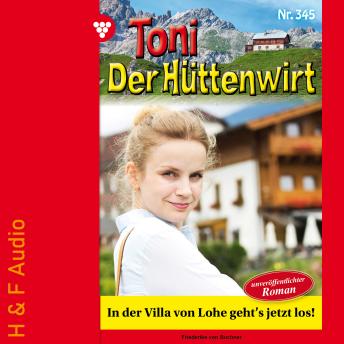[German] - In der Villa von Lohe geht's jetzt los! - Toni der Hüttenwirt, Band 345 (ungekürzt)
