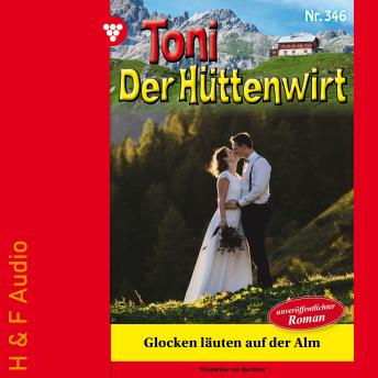 [German] - Glocken läuten auf der Alm - Toni der Hüttenwirt, Band 346 (ungekürzt)