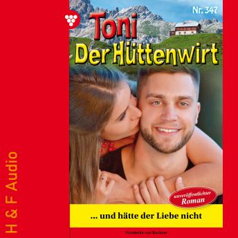 Download ...und hätte der Liebe nicht - Toni der Hüttenwirt, Band 347 (ungekürzt) by Friederike Von Buchner