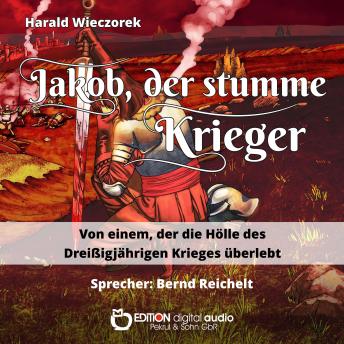 [German] - Jakob, der stumme Krieger: Von einem, der die Hölle des Dreißigjährigen Krieges überlebt