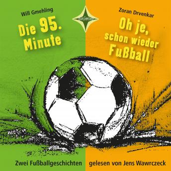 [German] - Die 95. Minute & Oh je, schon wieder Fußball: Zwei Fußballgeschichten