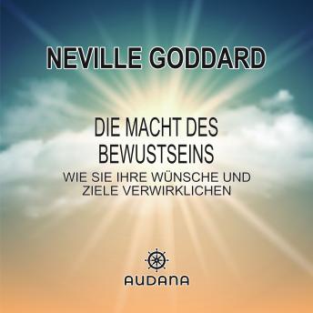 [German] - Neville Goddard - Die Macht des Bewusstseins: Wie Sie Ihre Wünsche und Ziele verwirklichen