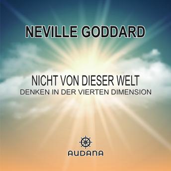 [German] - Neville Goddard - Nicht von dieser Welt: Denken in der vierten Dimension