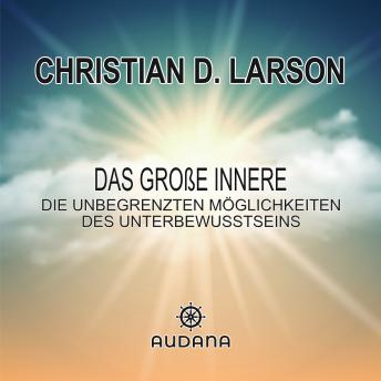 [German] - Christian Larson - Das große Innere: Die unbegrenzten Möglichkeiten des Unterbewusstseins