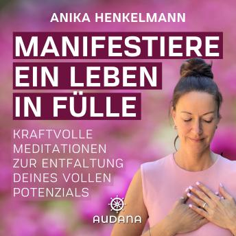 [German] - Anika Henkelmann - Manifestiere ein Leben in Fülle: Kraftvolle Meditationen zur Entfaltung deines vollen Potentials