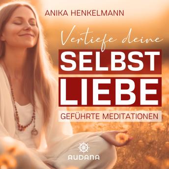 [German] - Anika Henkelmann - Vertiefe deine Selbstliebe: Geführte Meditationen