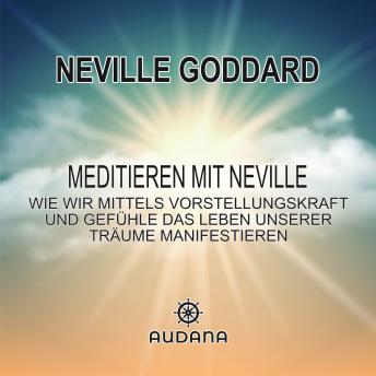 [German] - Neville Goddard - Meditieren mit Neville: Wie wir mittels Vorstellungskraft und Gefühle das Leben unserer Träue manifestieren