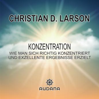 [German] - Christian Larson - Konzentration: Wie man sich richtig konzentriert und exzellente Ergebnisse erzielt