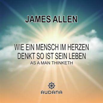 [German] - James Allen - Wie ein Mensch im Herzen denkt so ist sein Leben: A a Man Thinketh