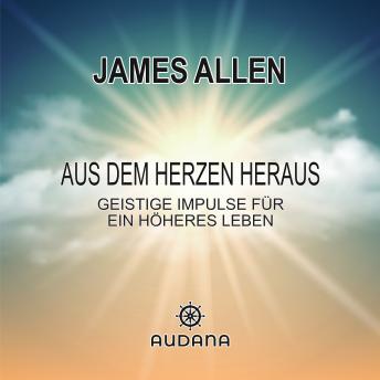 [German] - James Allen - Aus dem Herzen heraus: Geistige Impulse für ein höheres Leben