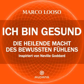 [German] - Marco Looso - Ich bin gesund: Die heilende Macht des bewussten Fühlens