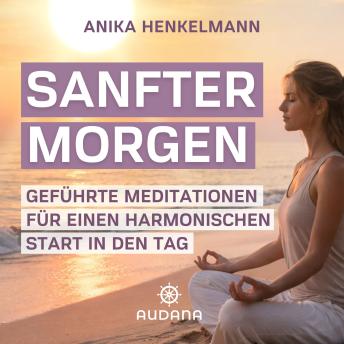 [German] - Anika Henkelmann - Sanfter Morgen: Geführte Meditationen für einen harmonischen Start in den Tag