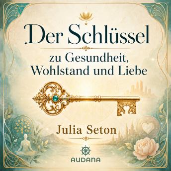 [German] - Dr. Julia Seton - Der Schlüssel zu Gesundheit, Wohlatsnad und Liebe (German Edition)