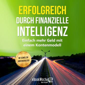 [German] - Erfolgreich durch finanzielle Intelligenz: Einfach mehr Geld mit einem Kontenmodell