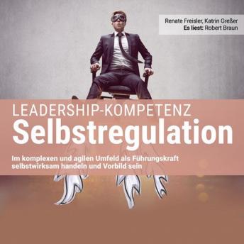 [German] - Leadership-Kompetenz Selbstregulation: Im komplexen und agilen Umfeld als Führungskraft selbstwirksam handeln und Vorbild sein