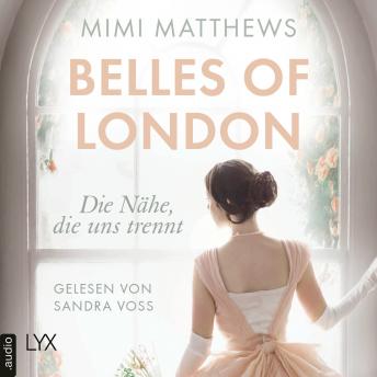 [German] - Die Nähe, die uns trennt - Belles of London-Reihe, Teil 1 (Ungekürzt)