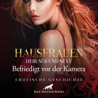 [German] - Hausfrauen: Heiß, süß & sexy - Befriedigt vor der Kamera / Erotik Audio Story / Erotisches Hörbuch: Im Schwesternkostüm ...